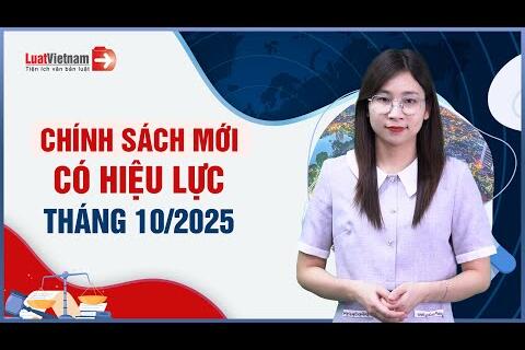 Chính Sách Mới Có Hiệu Lực Tháng 10/2025: Thuế TNCN, Sản Xuất Vàng, IVF,... Cần Biết | LuatVietnam